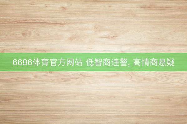 6686体育官方网站 低智商违警, 高情商悬疑